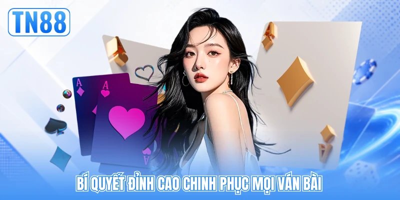 Bí quyết đỉnh cao chinh phục mọi ván bài Bí quyết đỉnh cao chinh phục mọi ván bài