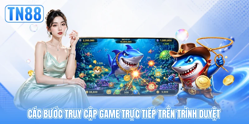 Các bước truy cập game trực tiếp trên trình duyệt Các bước truy cập game trực tiếp trên trình duyệt